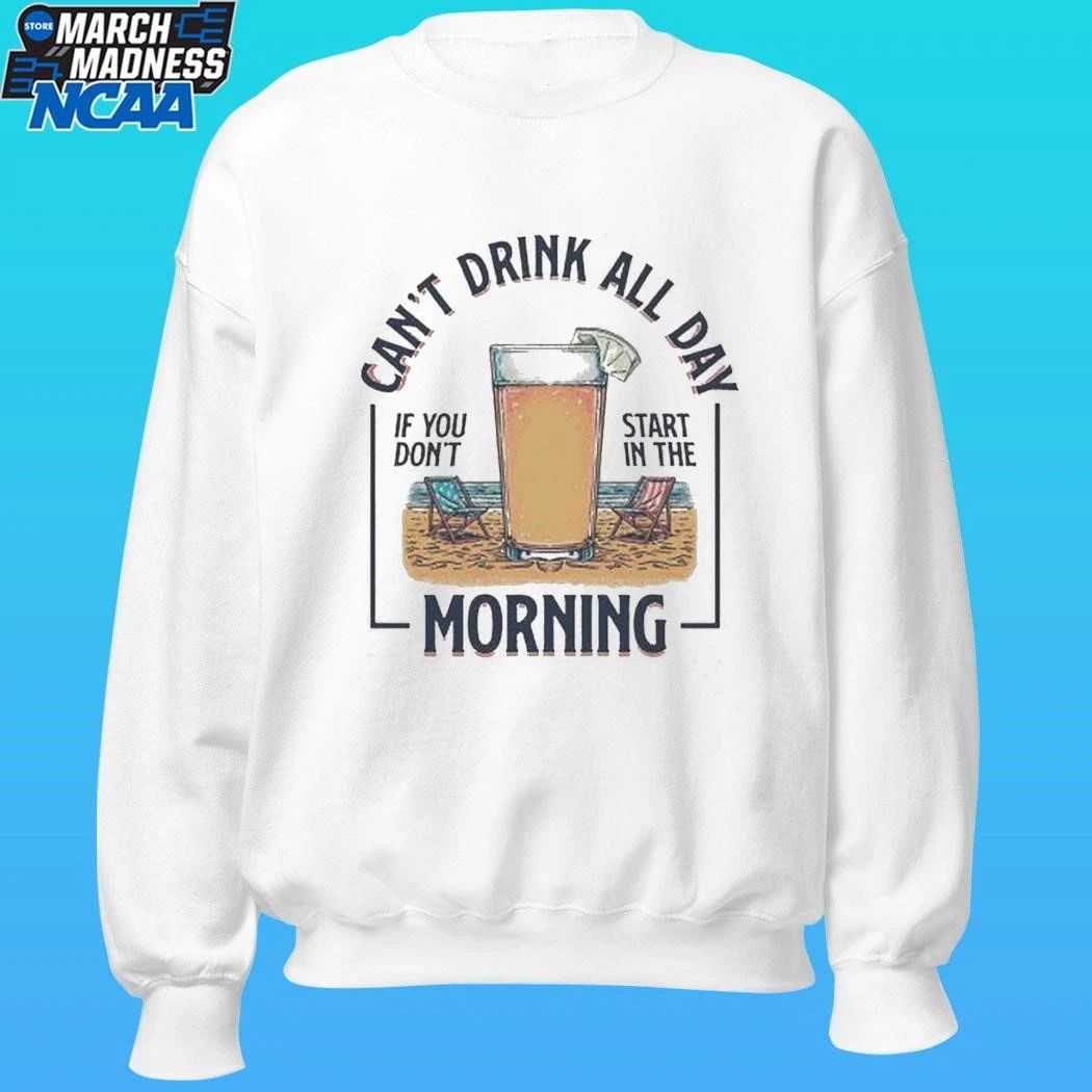 Can’t Drink All Day If You Don’t Start In The Morning Summer Shirt