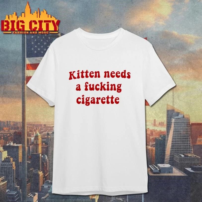Kitten Needs A Fucking Cigarette Shirt