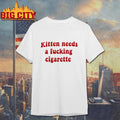 Kitten Needs A Fucking Cigarette Shirt