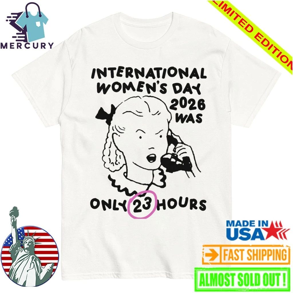 International Women’s Day 2026 Was Only 23 Hours Shirt