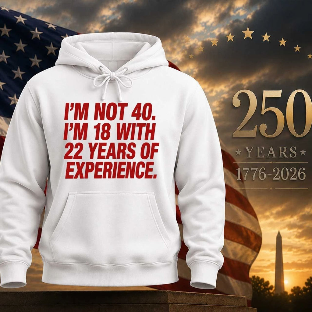 I’m Not 40 I’m 18 With 22 Years Experience Shirt