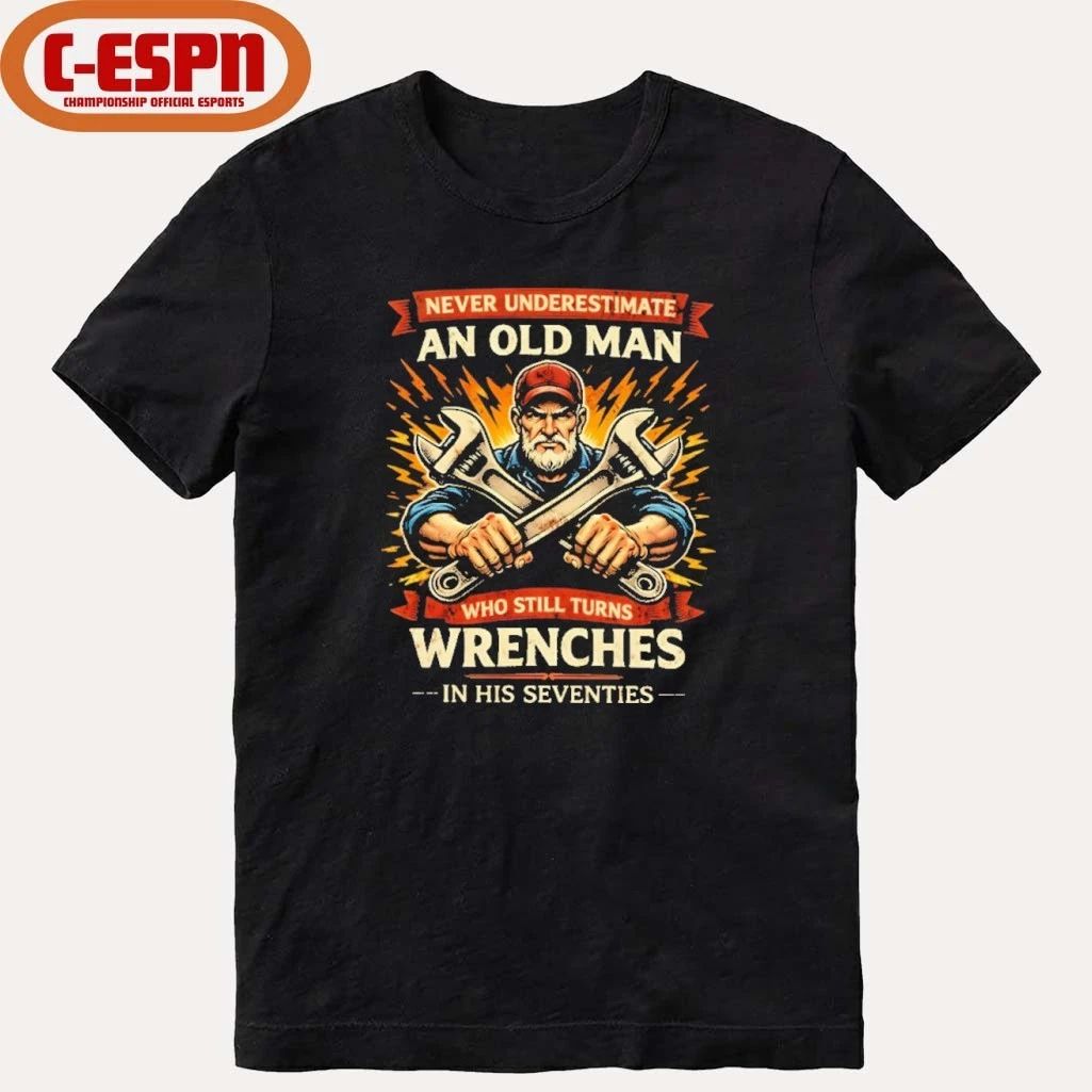 Strong Never Underestimate An Old Man Who Still Turns Wrenches In His Seventies Shirt