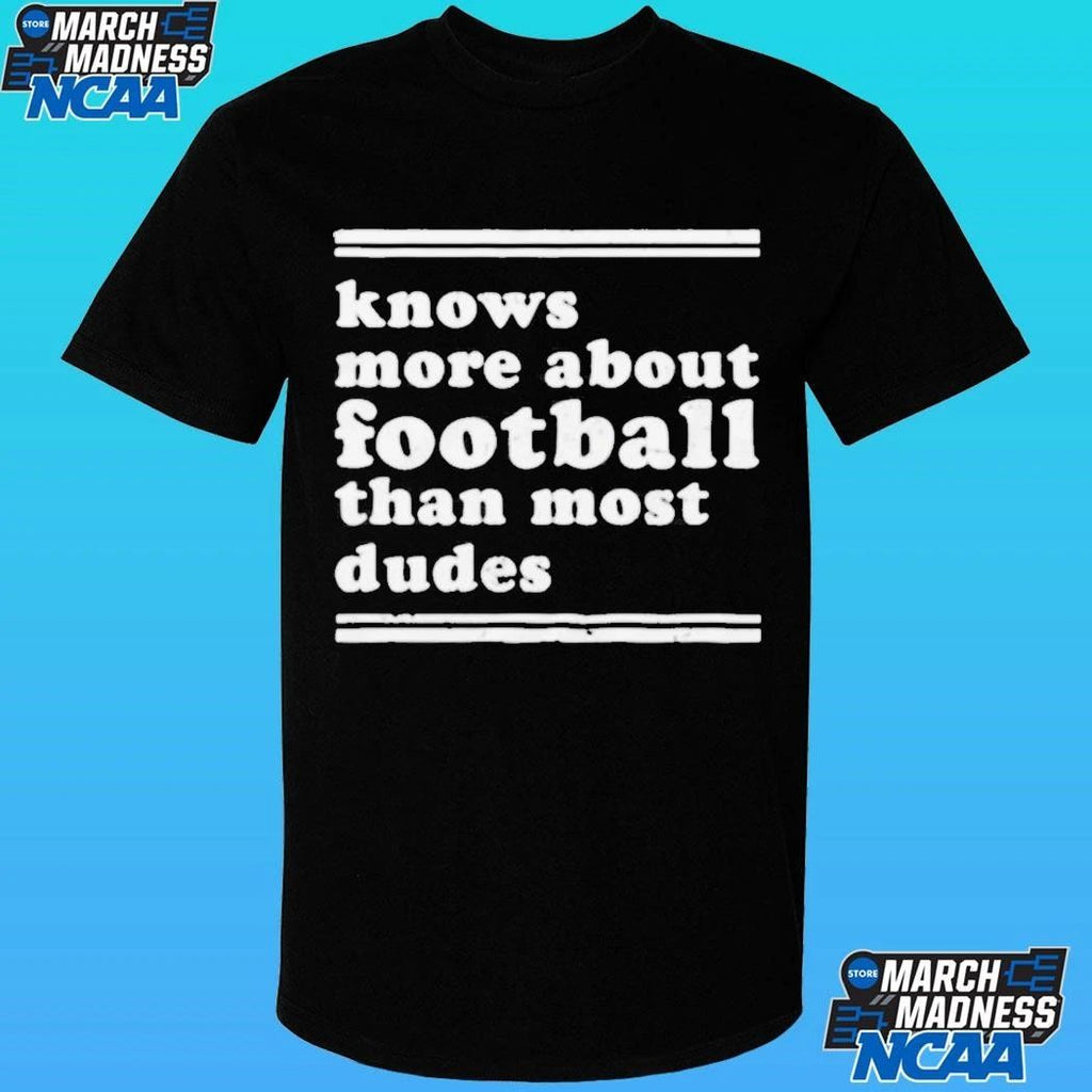 Knows More About Football Than Most Dudes Shirt