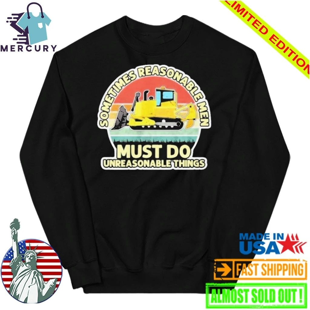 Sometimes Reasonable Men Must Do Unreasonable Things Shirt