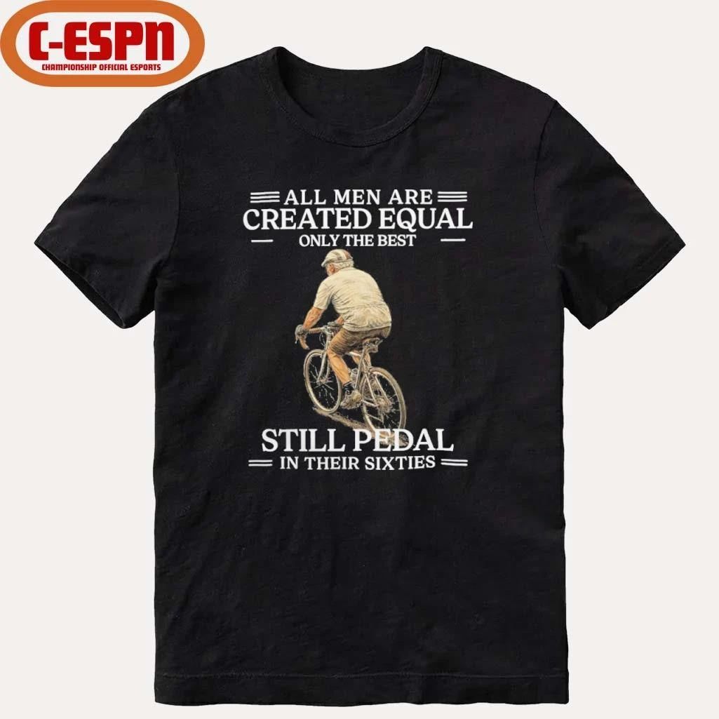 All Men are Created Equal Only The Best Still Pedal In Their Sixties Shirt