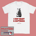 I Just Want A Capybara shirt