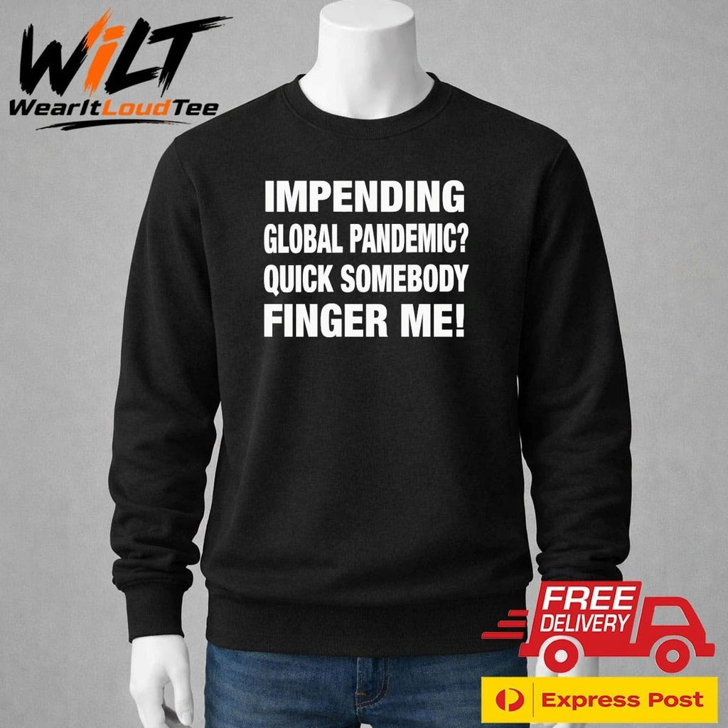 Impending Global Pandemic Quick Somebody Finger Me Shirt