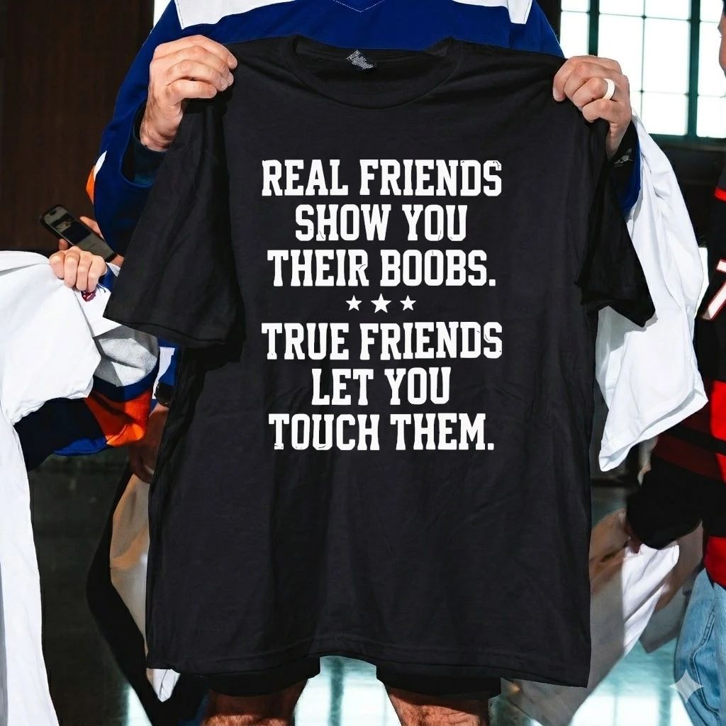 Real Friends Show You Their Boobs True Triends Let You Touch Them Shirt