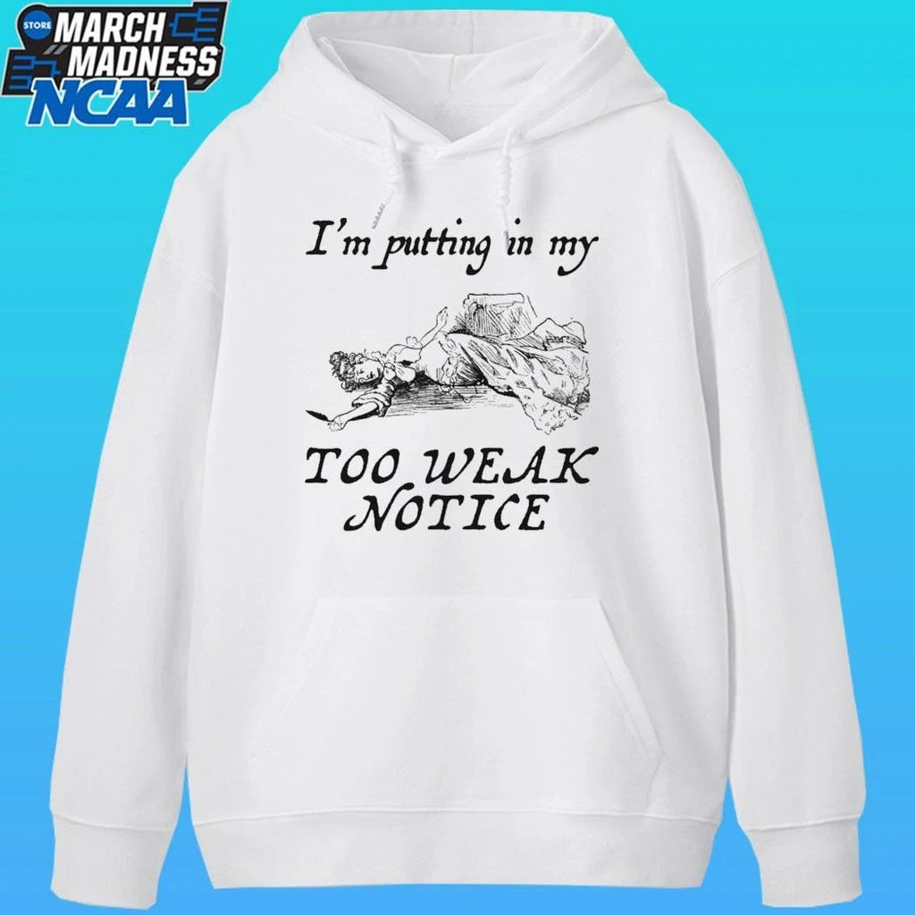 I’m Putting In My Too Weak Notice Shirt
