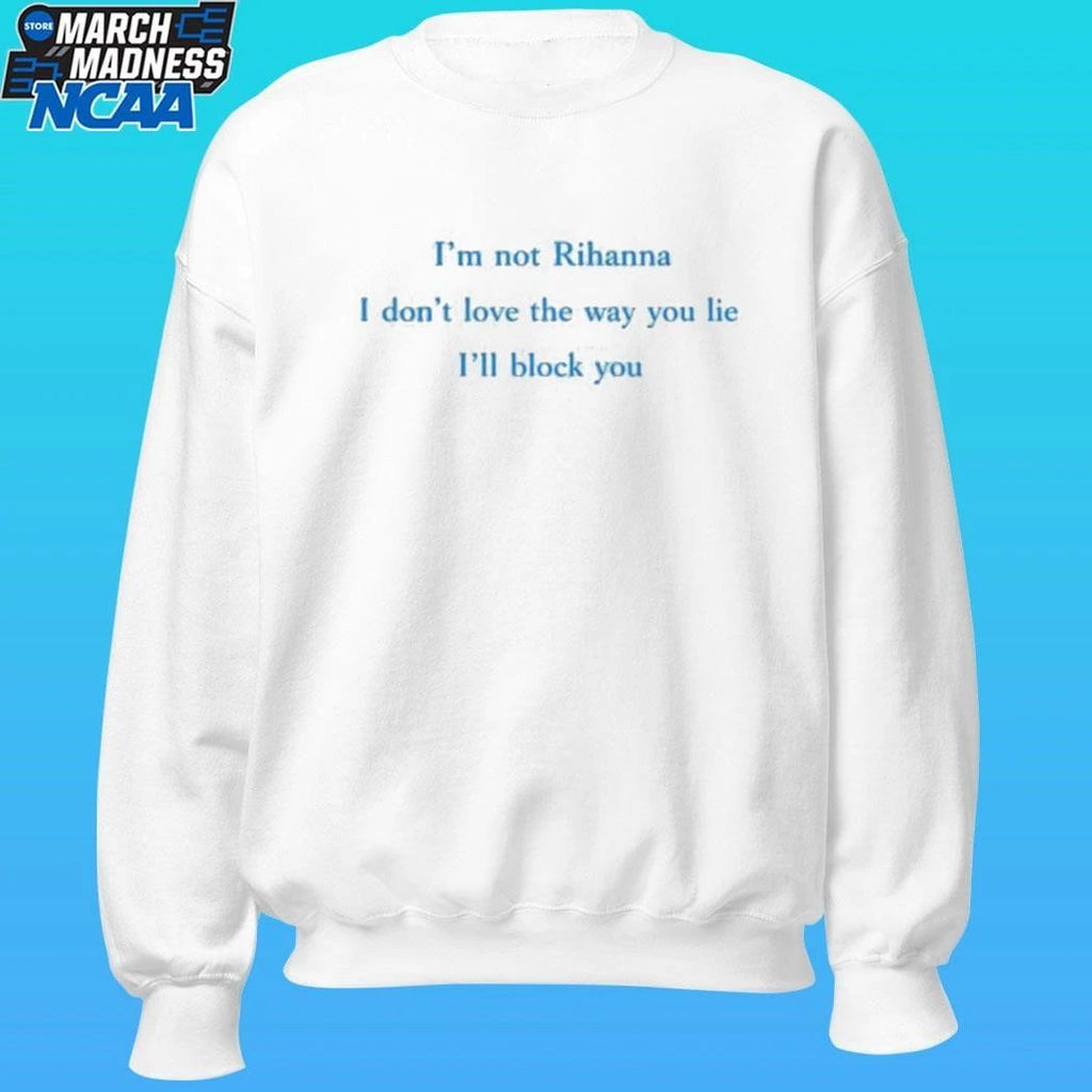 I’m Not Rihanna I Don’t Love The Way You Lie I’ll Block You Shirt