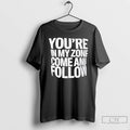 Classic Youre In My Zone Come And Follow T Shirts