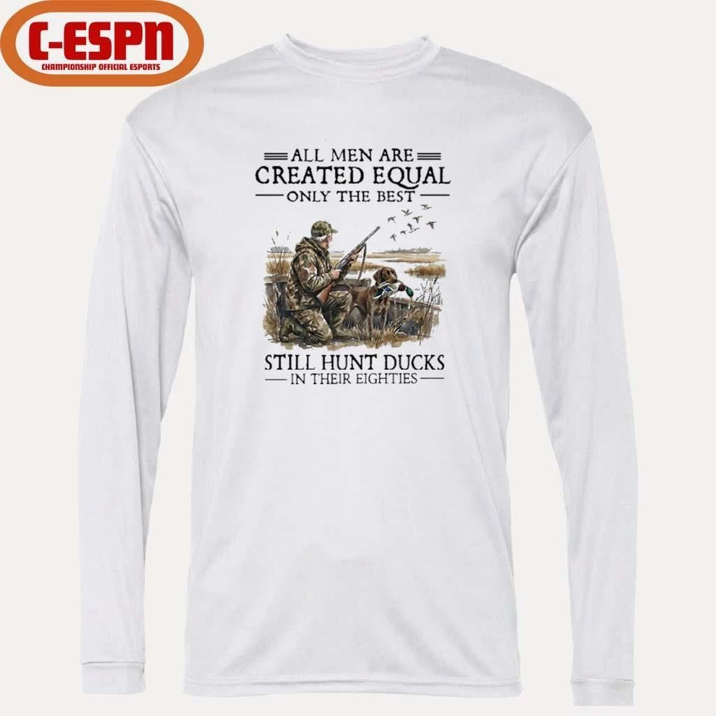 All Men Are Created Equal Only The Best Still Hunt Ducks In Their 80s Shirt