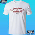 I’m Not Rihanna I Don’t Love The Way U Lie I Will Block You Since 2022 Shirt