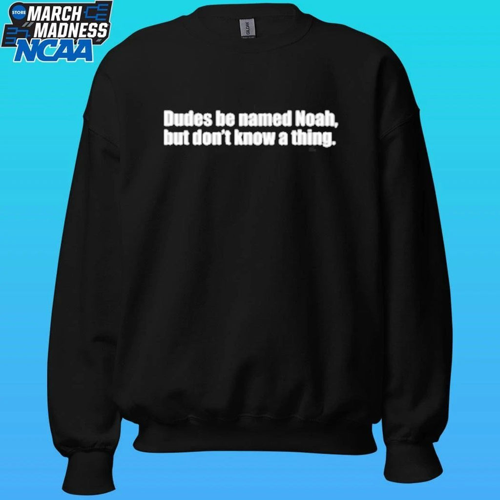 Dudes Be Named Noah But Don’t Know A Thing Shirt