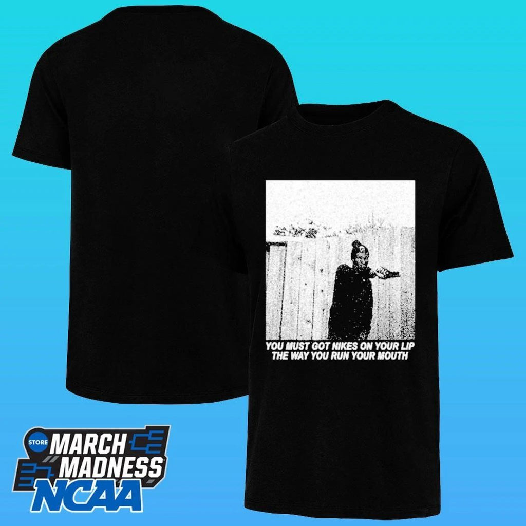 Justified Arrogance You Must Got Nikes On Your Lip The Way You Run Your Mouth Shirt