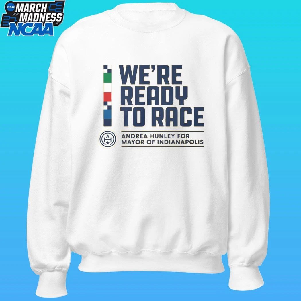 We Are Ready To Race Andrea Hunley For Mayor Of Indianapolis Shirt