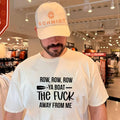 Row row row ya boat the fuck away from me shirt