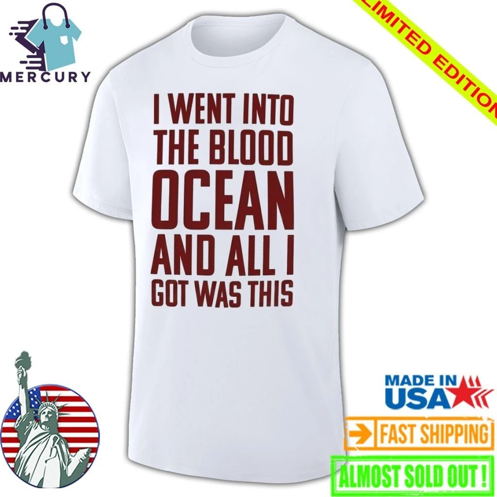 I Went Into The Blood Ocean And All I Got Was This Shirt