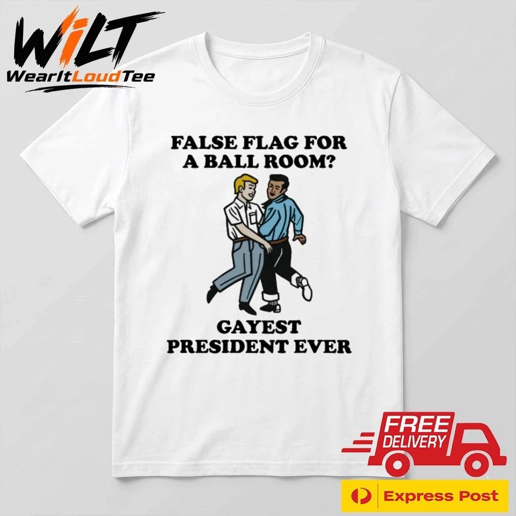 False Flag For A Ballroom Gayest President Ever Shirt