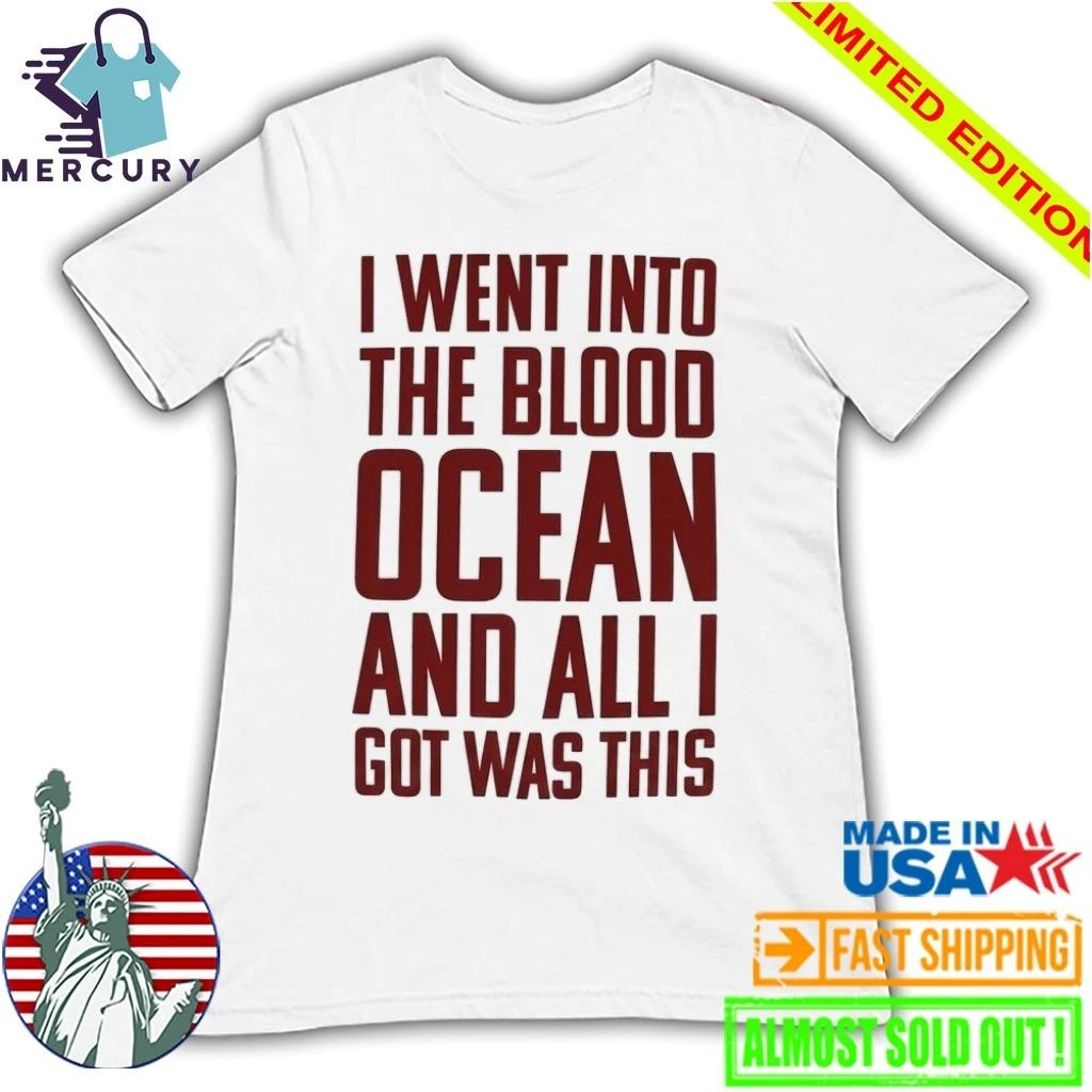 I Went Into The Blood Ocean And All I Got Was This Shirt