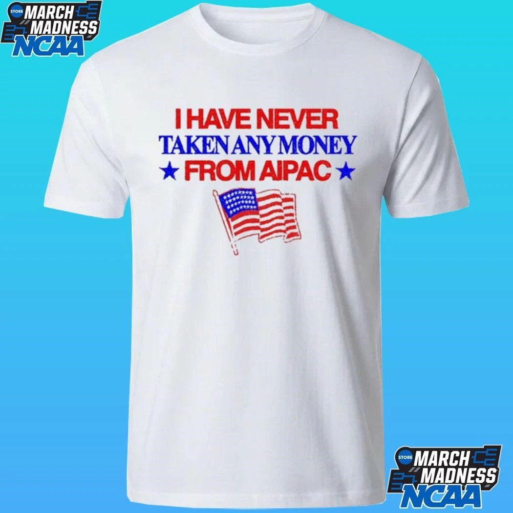 I Have Never Taken Any Money From Aipac Shirt
