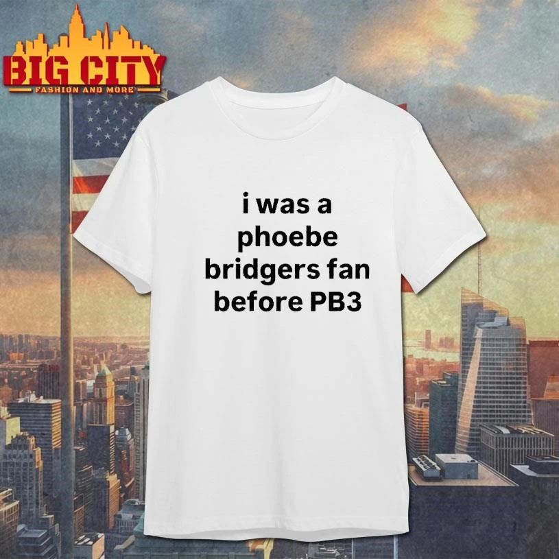 I Was A Phoebe Bridgers Fan Before Pb3 Shirt