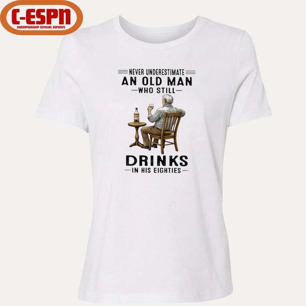 Never Underestimate An Old Man Who Still Drink In His Eighties Shirt