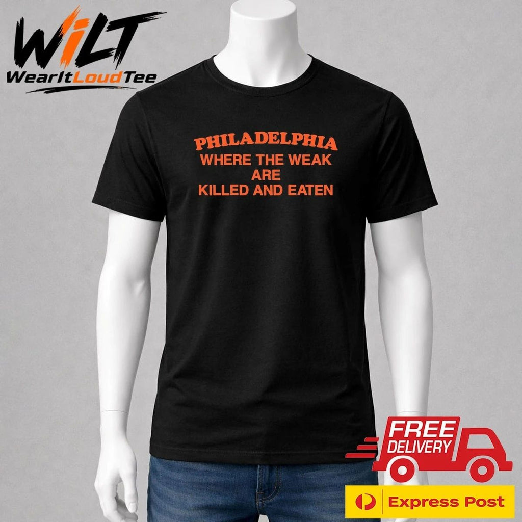 Philadelphia Where the Weak are Killed and Eaten Shirt