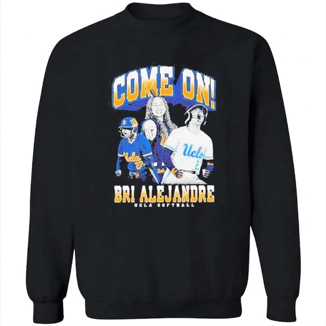 Come on Brianah Alejandre Ucla Bruins softball Shirt