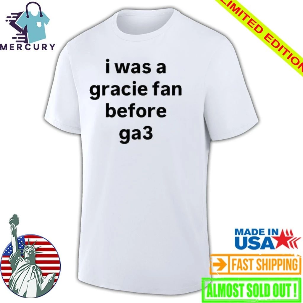 I Was A Gracie Fan Before Ga3 Shirt