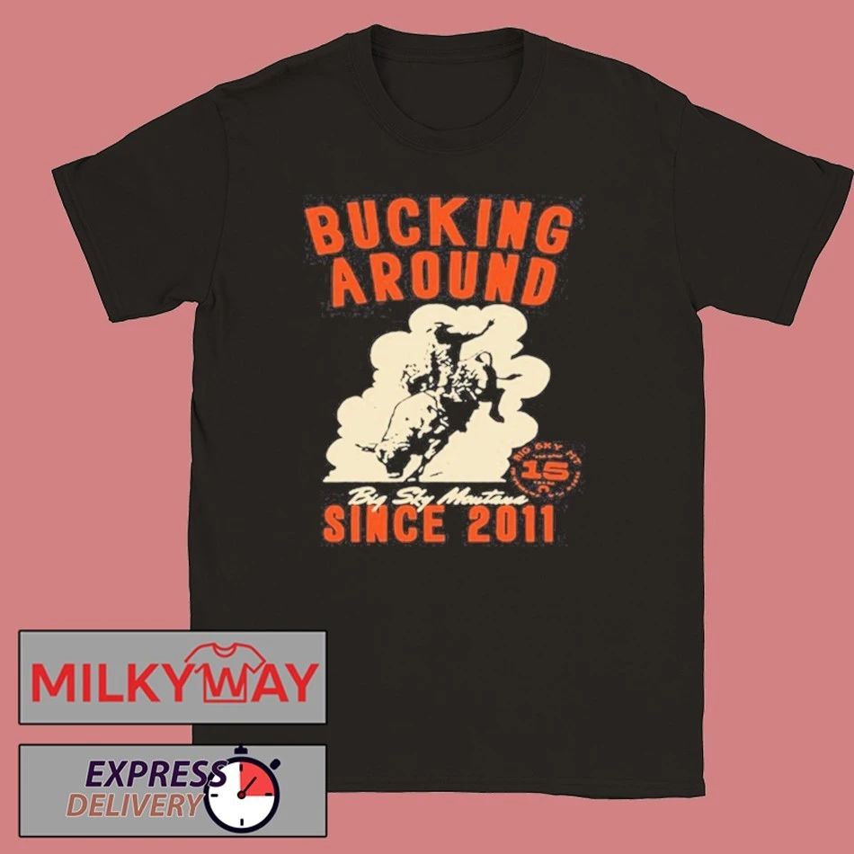 Big Sky Per Bucking Around Since 2011 LIMITED shirt