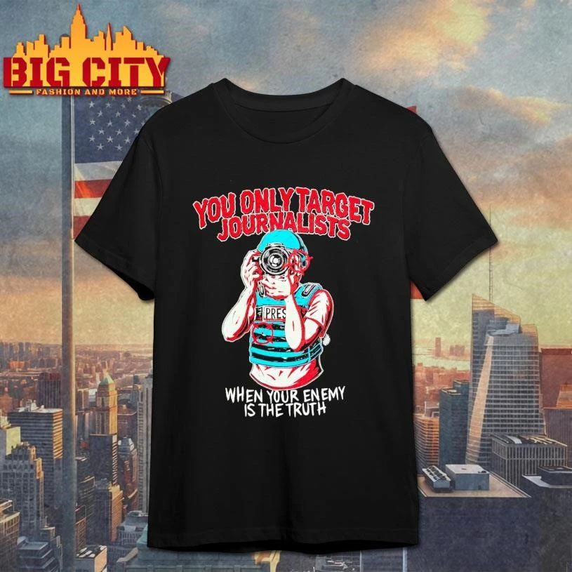 You Only Target Journalists When Your Enemy Is The Truth Shirt