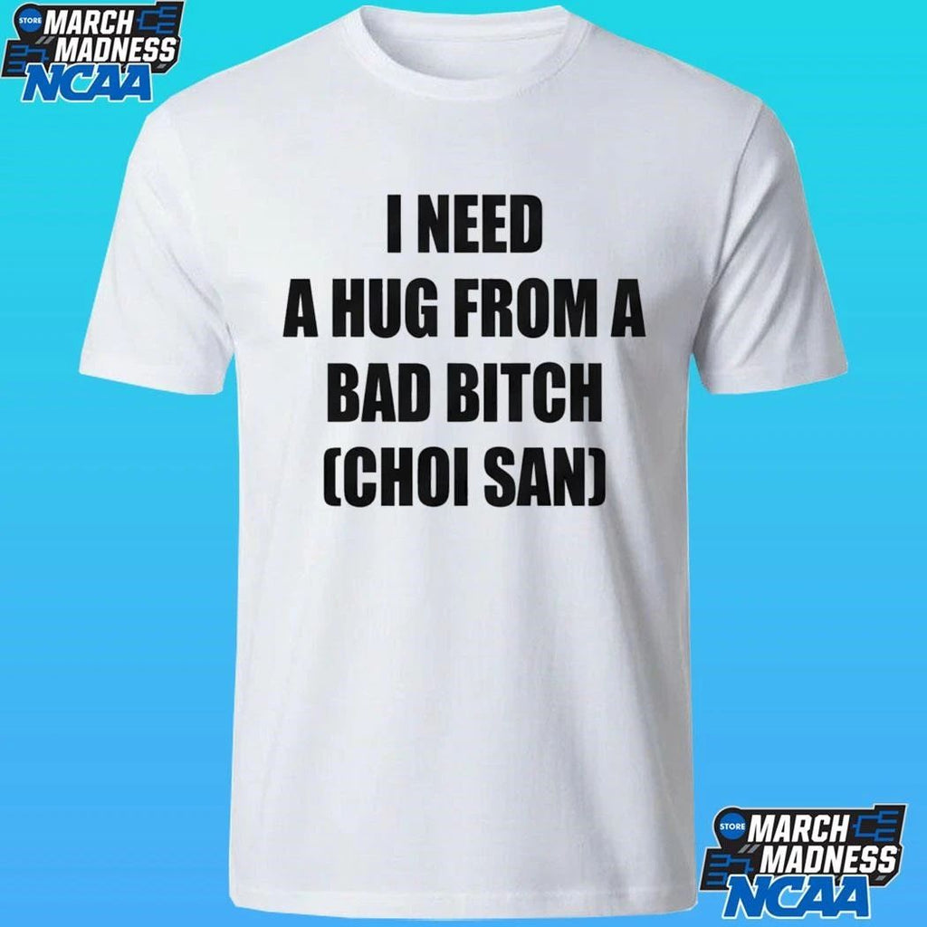 I Need A Hug From A Bad Bitch Choi San Shirt