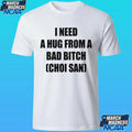 I Need A Hug From A Bad Bitch Choi San Shirt