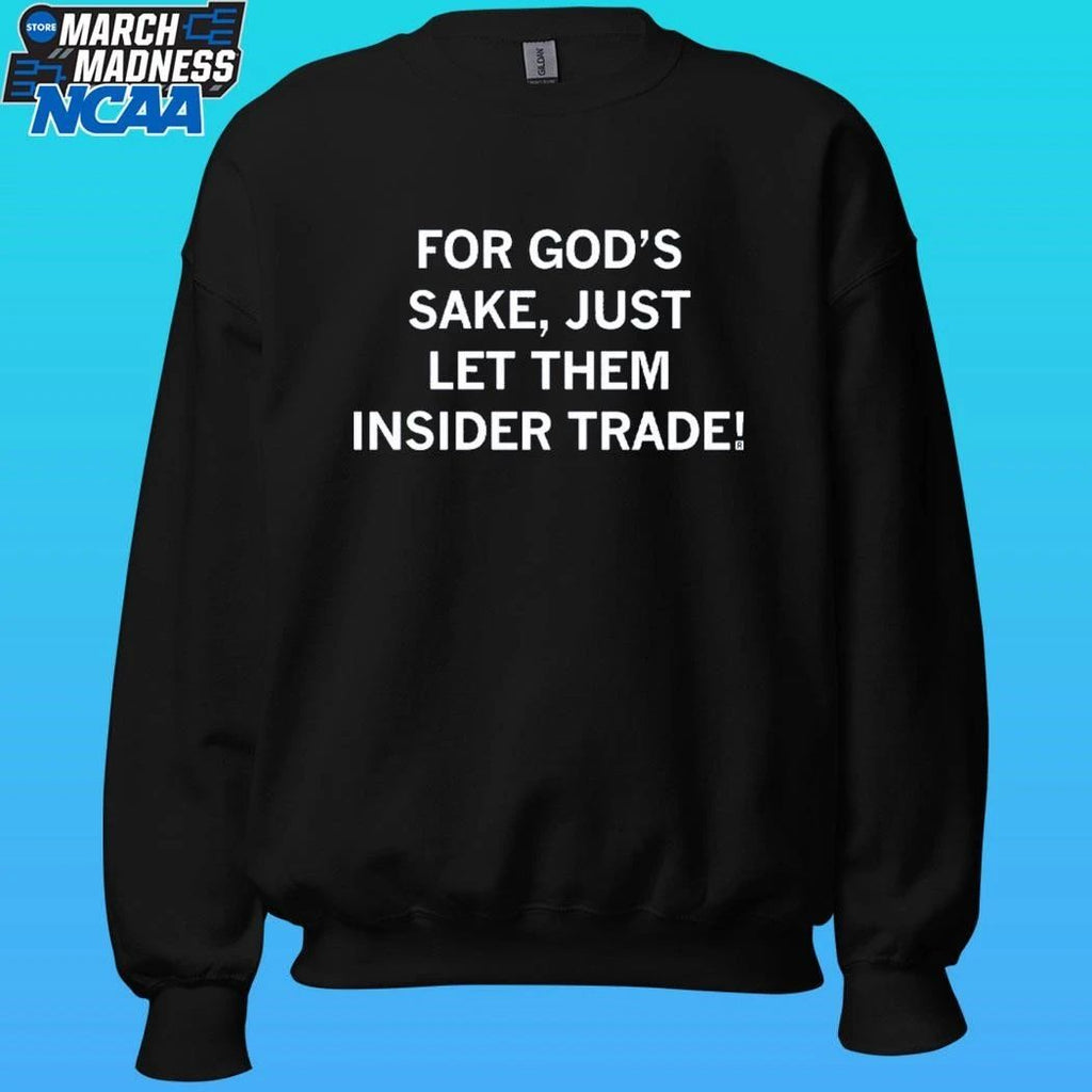 For God’s Sake Just Let Them Insider Trade Shirt