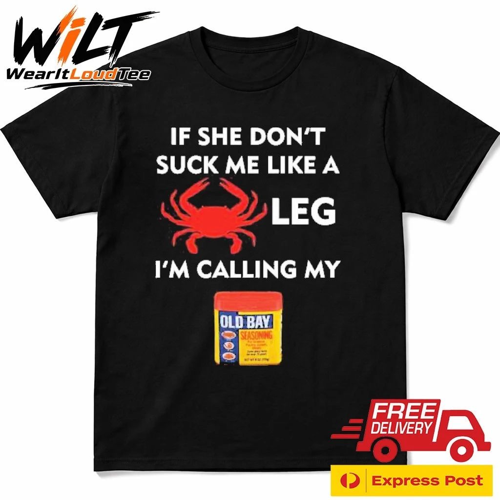 If She Don’t Suck Me Like A Crab Leg I’m Calling My Old Bay Shirt