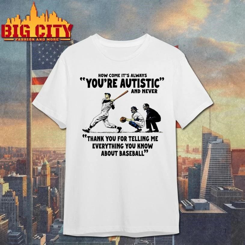 It’s Always You’re Autistic And Never Thank You For Telling Me Everything You Know About Baseball Shirt
