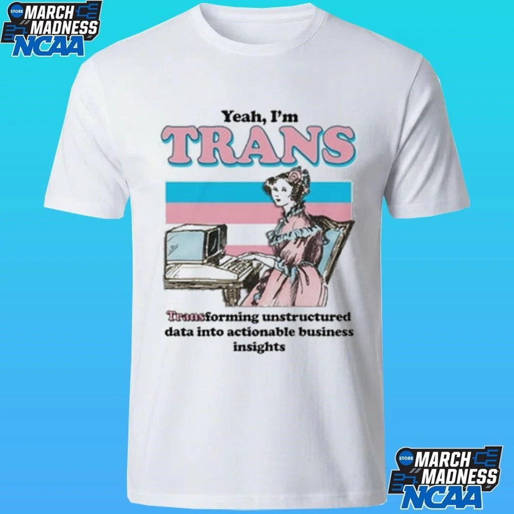 Yeah,i’m Trans Transforming Unstructured Data Into Actionable Business Insights Shirt