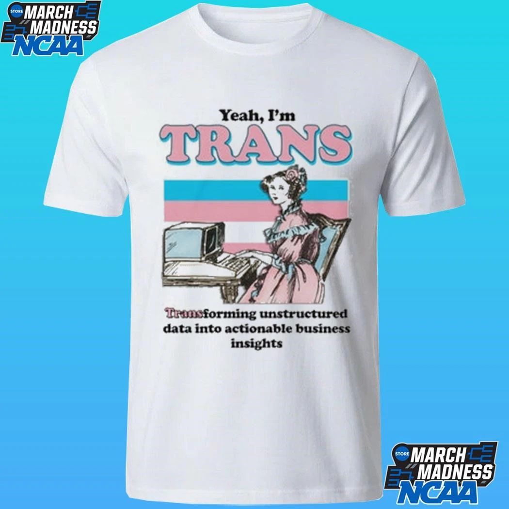 Yeah,i’m Trans Transforming Unstructured Data Into Actionable Business Insights Shirt