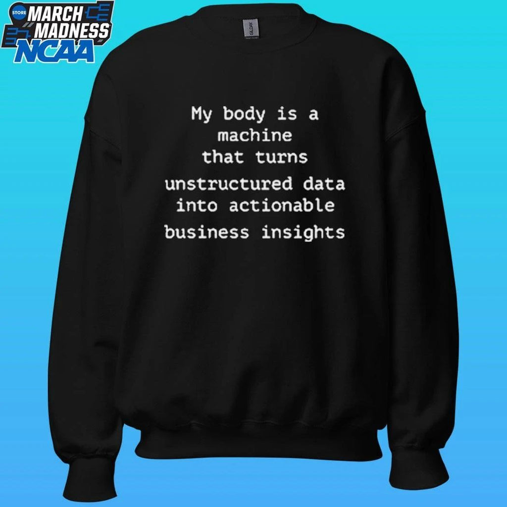 My Body Is A Machine That Unstructured Data Into Actionable Business Insights Shirt