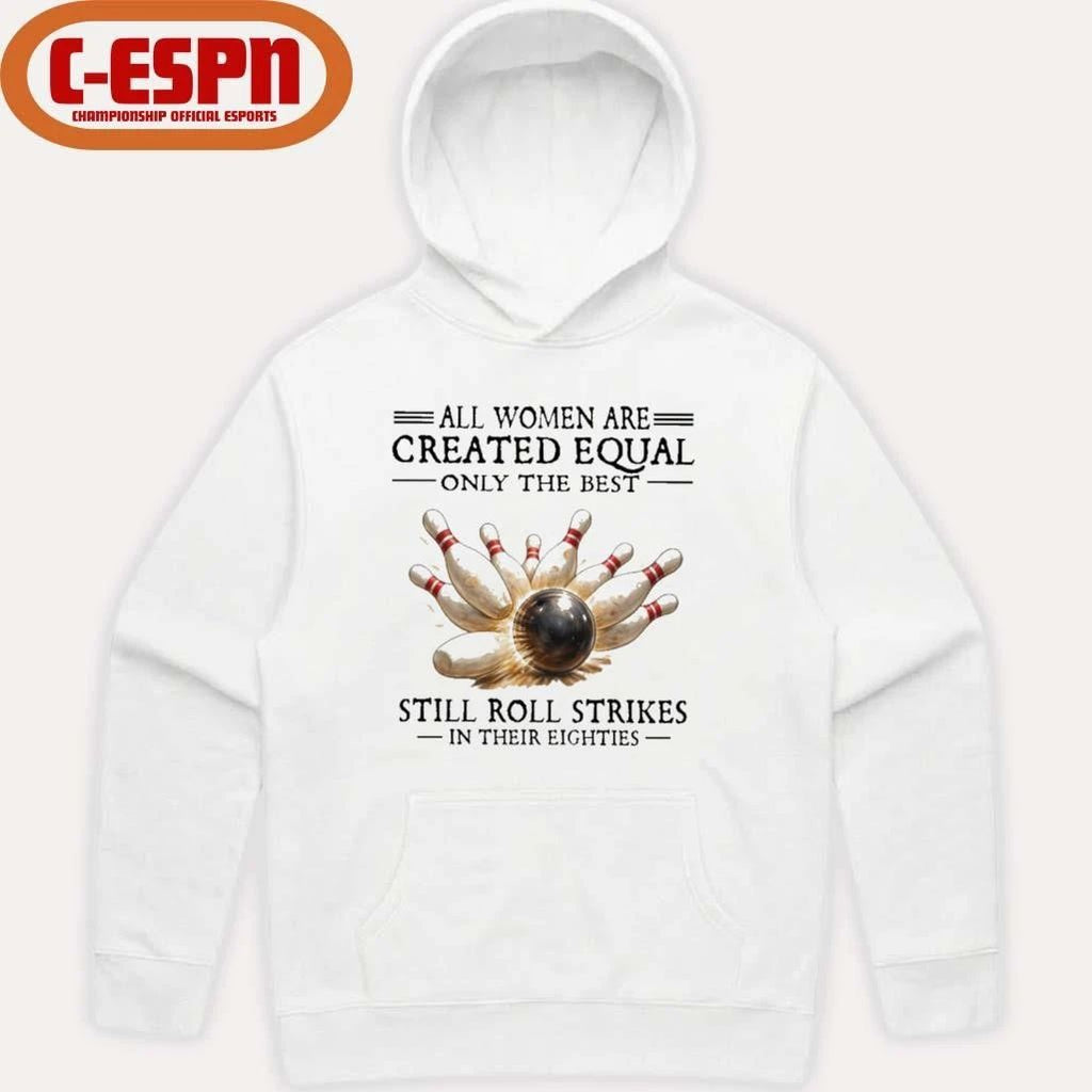 All Women Are Created Equal Only The Best Still Roll Strikes In Their Eighties Shirt