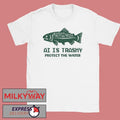New AI Is Trashy Protect The Water Shirt