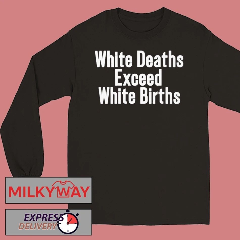 White Deaths Exceed White Births shirt