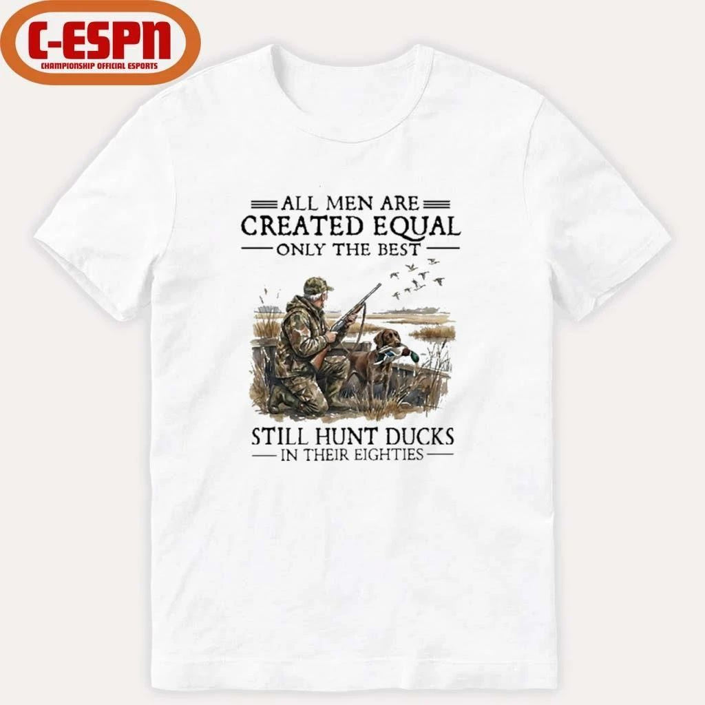 All Men Are Created Equal Only The Best Still Hunt Ducks In Their 80s Shirt
