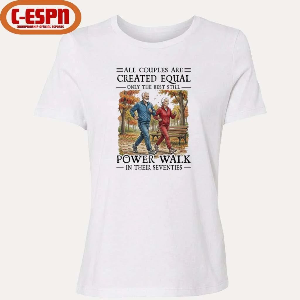 All Couples Are Created Equal Only The Best Still Power Walk In Their Seventies Shirt