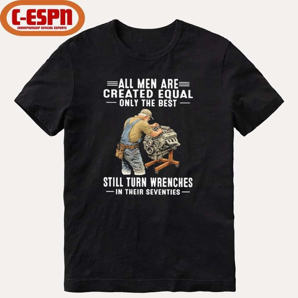 Vintage All Men Are Created Equal Only The Best Still Turn Wrenches In Their Seventies Shirt