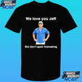 We Love You Jeff But Don’t Spoil Firemaking Shirt