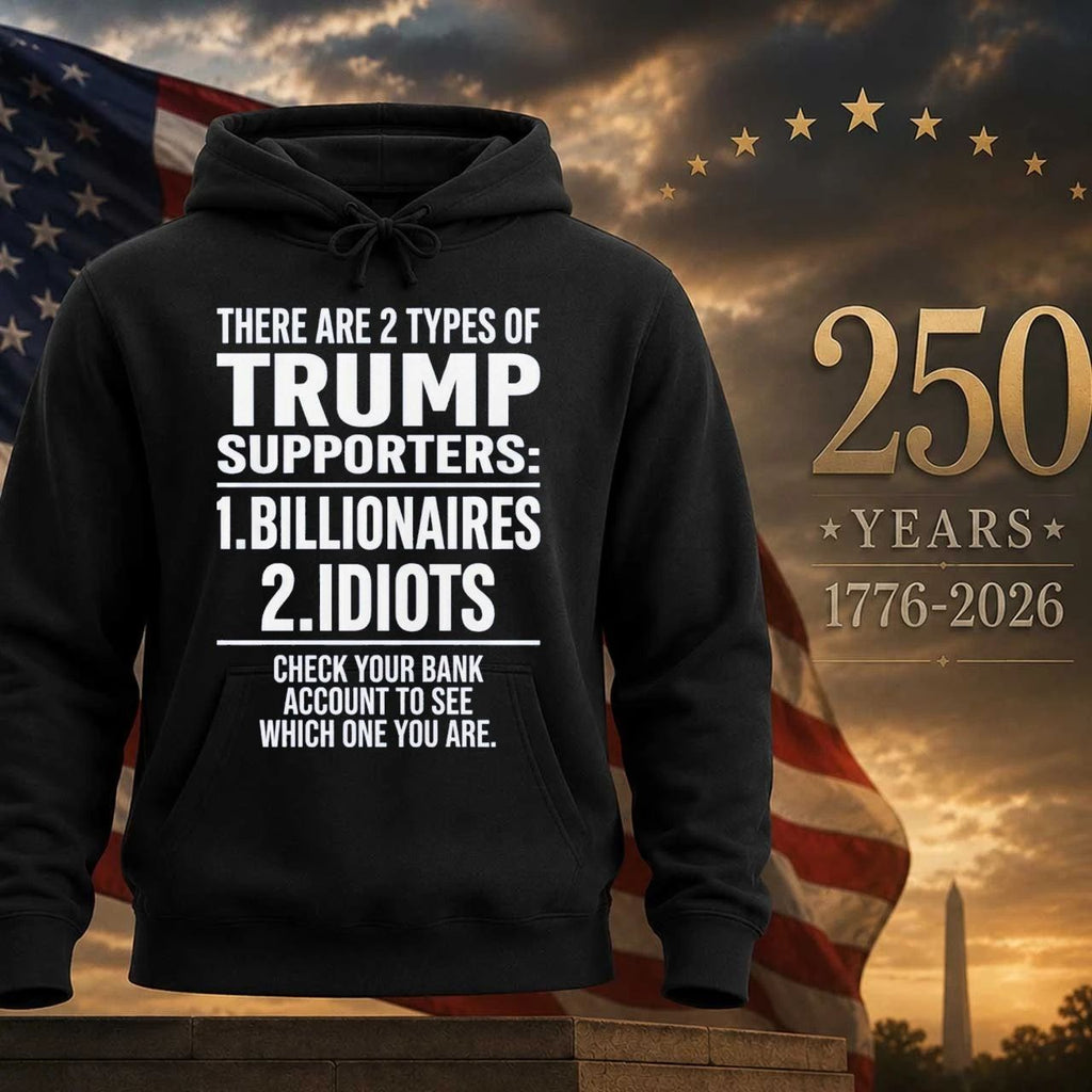 There Are 2 Types Of Trump Supporters 1 Billionaires 2 Idiots Shirt