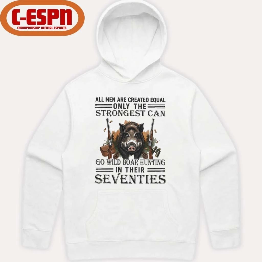 All Men Are Equal Only The Strongest Can Go Wild Boar Hunting In Their Seventies Shirt