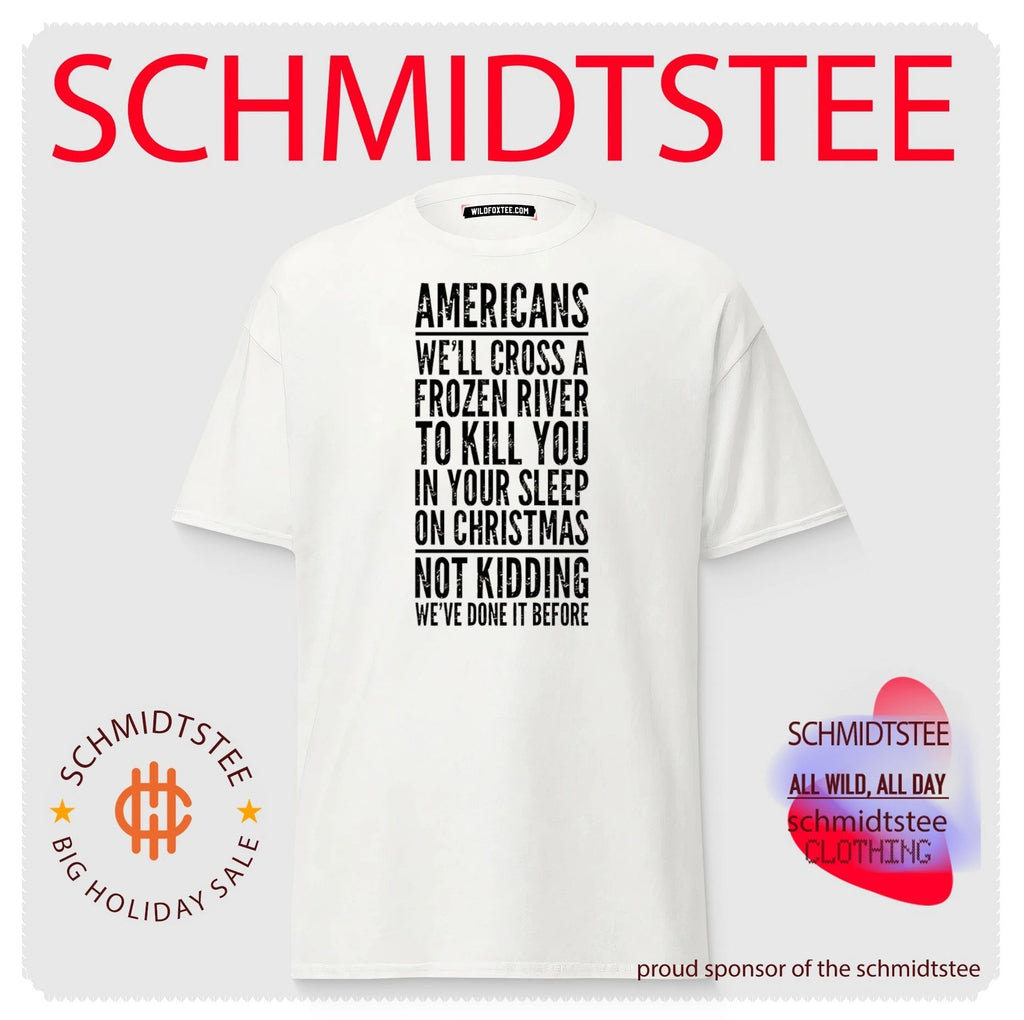 Amenricans we’ll cross a frozen river to kill you in your sleep shirt
